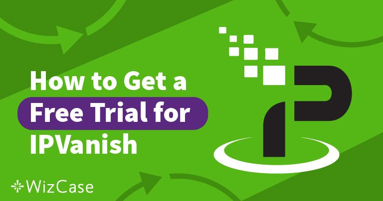 7日間IPVanishの無料トライアルを利用する方法をお教えします！